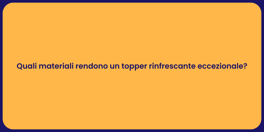 Quali materiali rendono un topper rinfrescante eccezionale?