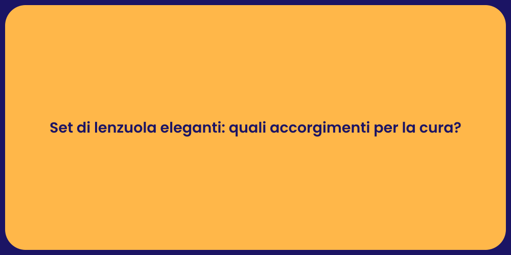 Set di lenzuola eleganti: quali accorgimenti per la cura?