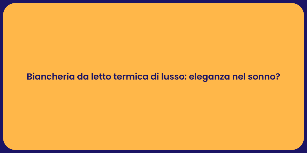 Biancheria da letto termica di lusso: eleganza nel sonno?