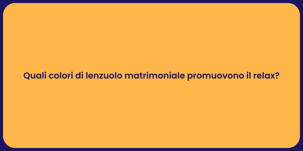 Quali colori di lenzuolo matrimoniale promuovono il relax?