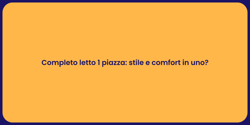 Completo letto 1 piazza: stile e comfort in uno?