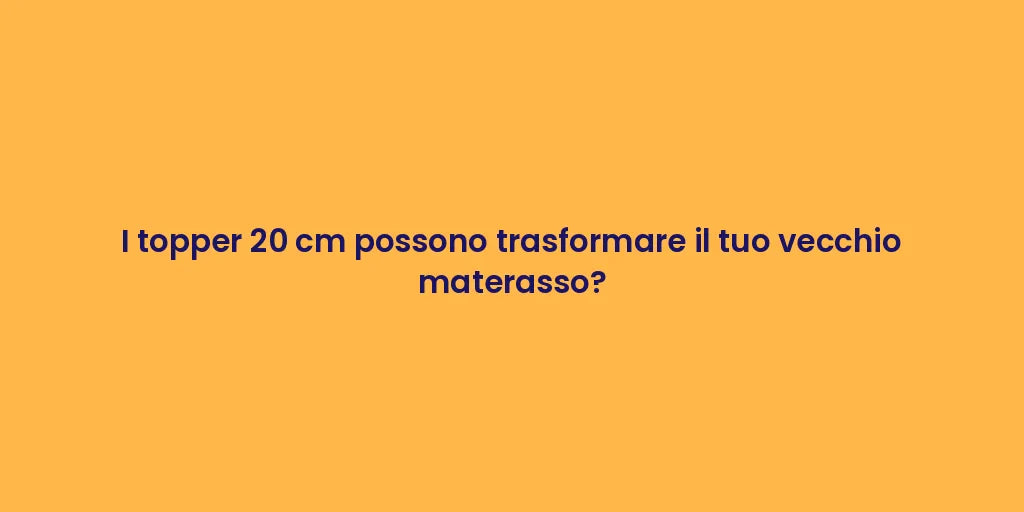 I topper 20 cm possono trasformare il tuo vecchio materasso?