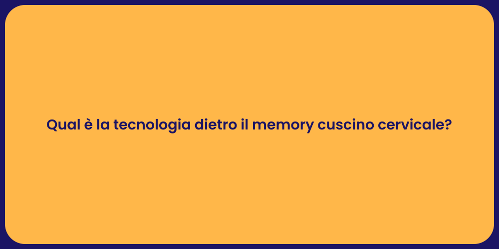 Qual è la tecnologia dietro il memory cuscino cervicale?