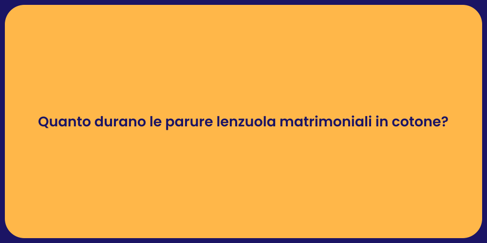 Quanto durano le parure lenzuola matrimoniali in cotone?