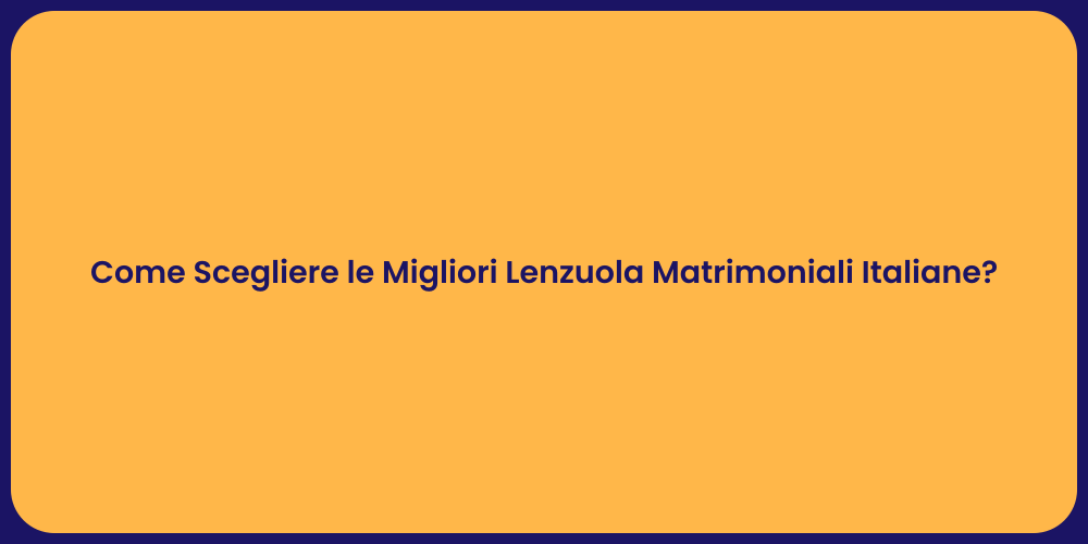 Come Scegliere le Migliori Lenzuola Matrimoniali Italiane?