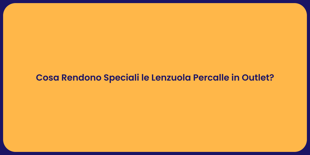 Cosa Rendono Speciali le Lenzuola Percalle in Outlet?