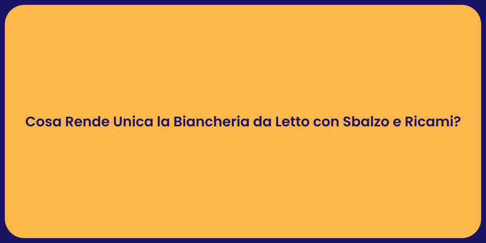 Cosa Rende Unica la Biancheria da Letto con Sbalzo e Ricami?