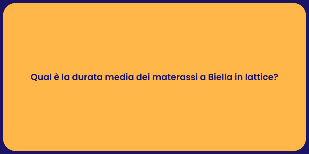 Qual è la durata media dei materassi a Biella in lattice?