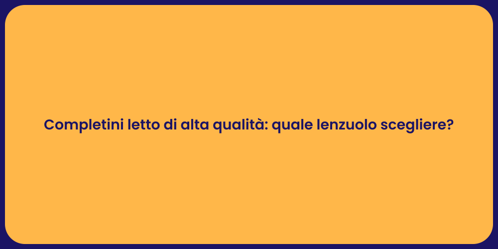 Completini letto di alta qualità: quale lenzuolo scegliere?
