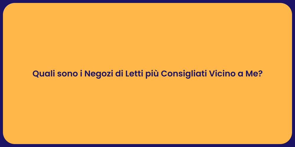 Quali sono i Negozi di Letti più Consigliati Vicino a Me?