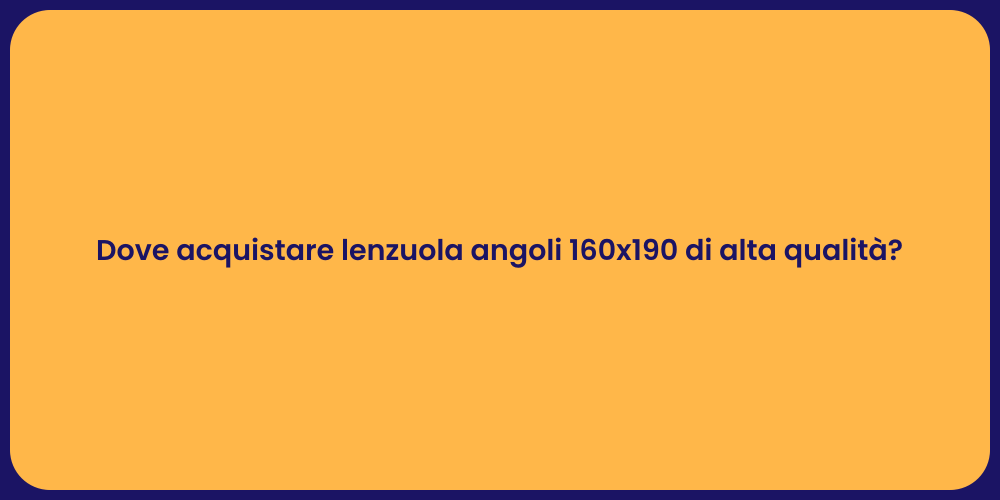 Dove acquistare lenzuola angoli 160x190 di alta qualità?