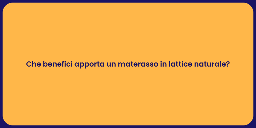 Che benefici apporta un materasso in lattice naturale?