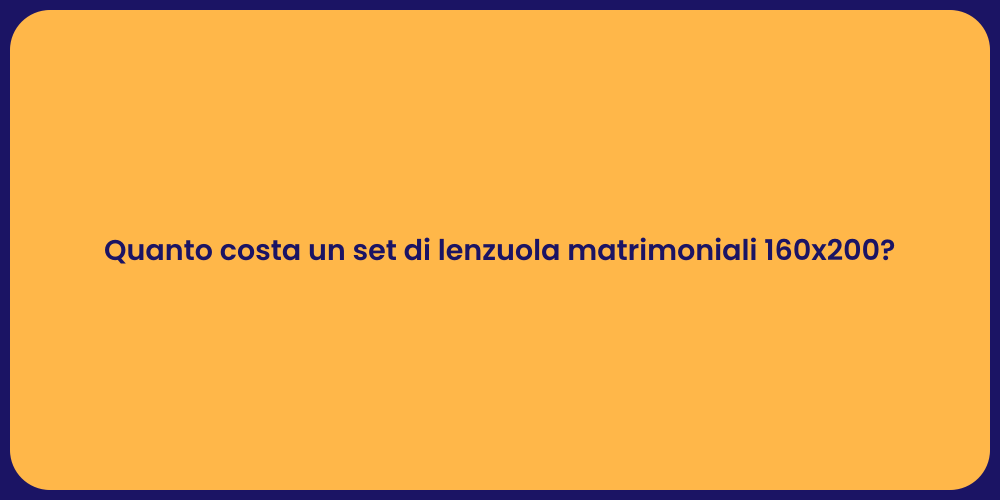 Quanto costa un set di lenzuola matrimoniali 160x200?