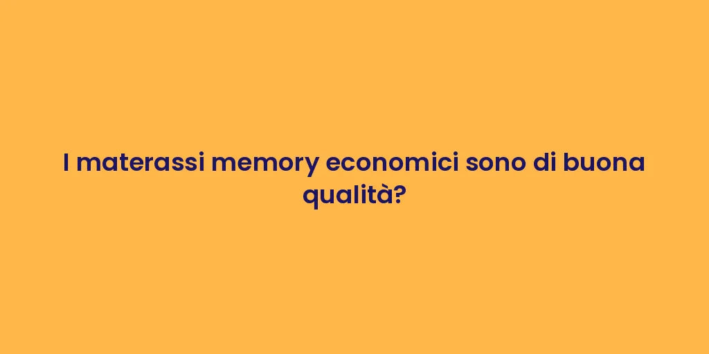 I materassi memory economici sono di buona qualità?