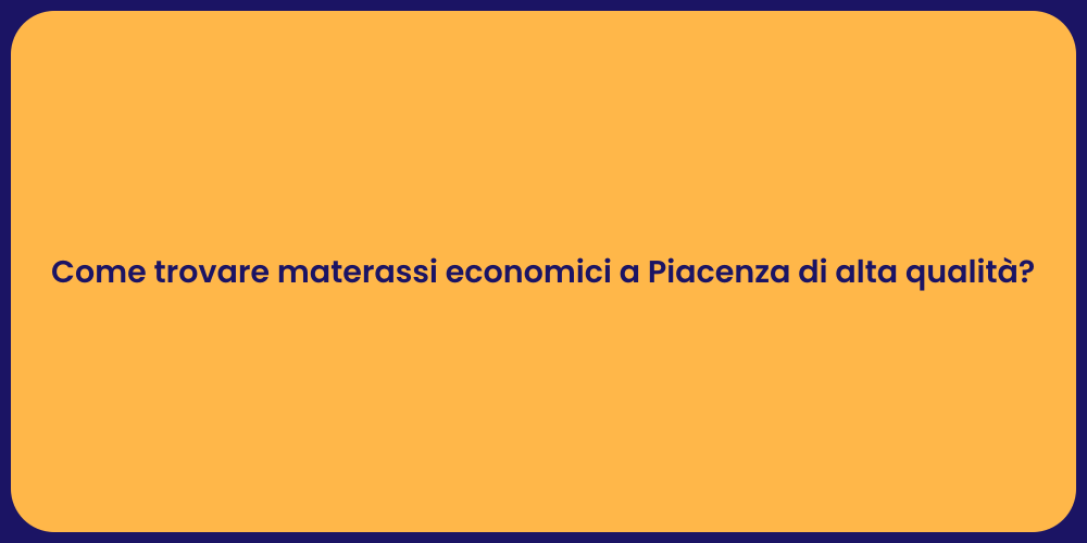 Come trovare materassi economici a Piacenza di alta qualità?
