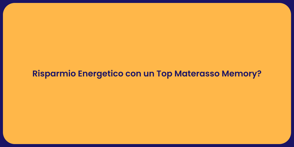 Risparmio Energetico con un Top Materasso Memory?