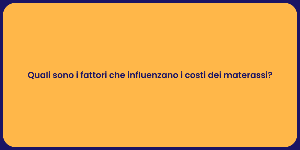 Quali sono i fattori che influenzano i costi dei materassi?