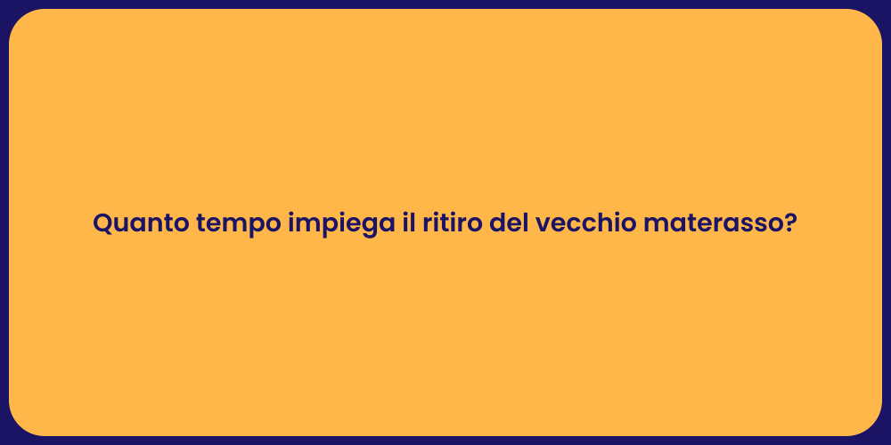 Quanto tempo impiega il ritiro del vecchio materasso?