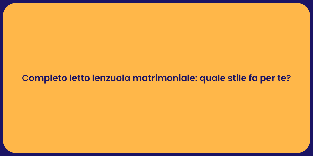 Completo letto lenzuola matrimoniale: quale stile fa per te?
