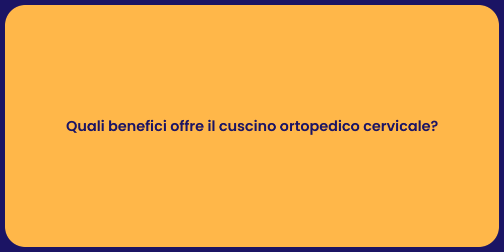 Quali benefici offre il cuscino ortopedico cervicale?
