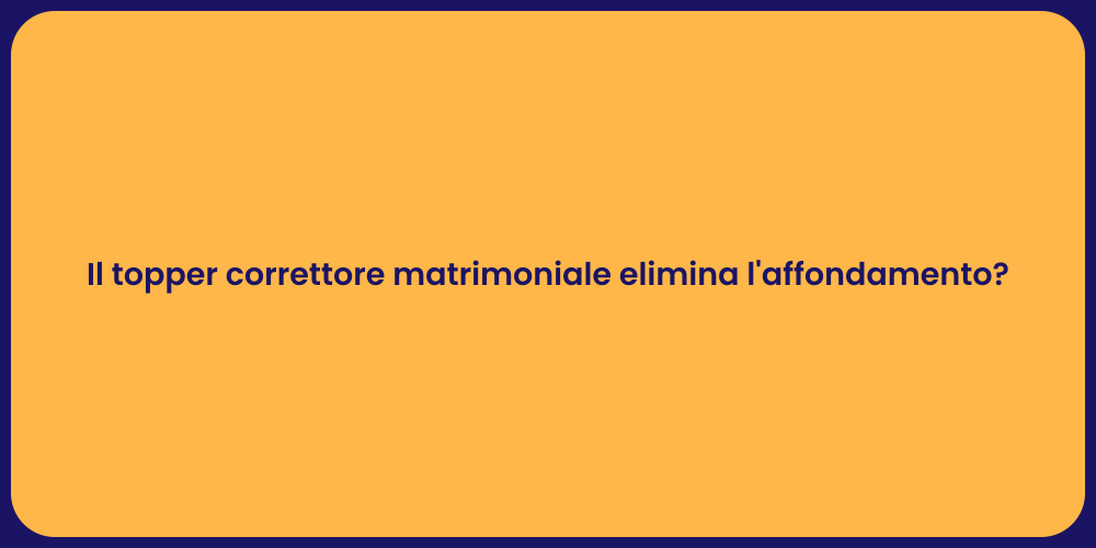 Il topper correttore matrimoniale elimina l'affondamento?