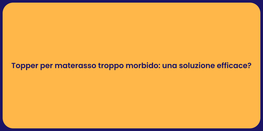 Topper per materasso troppo morbido: una soluzione efficace?