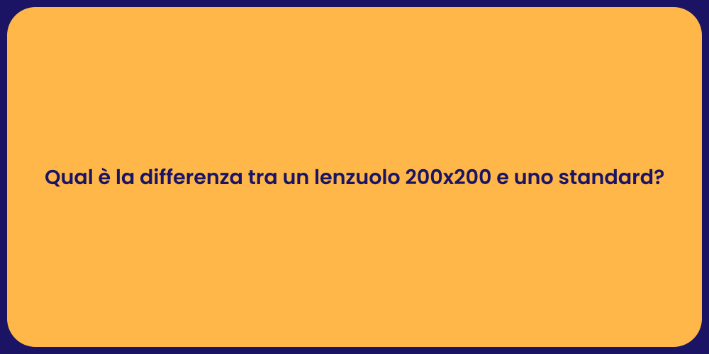 Qual è la differenza tra un lenzuolo 200x200 e uno standard?