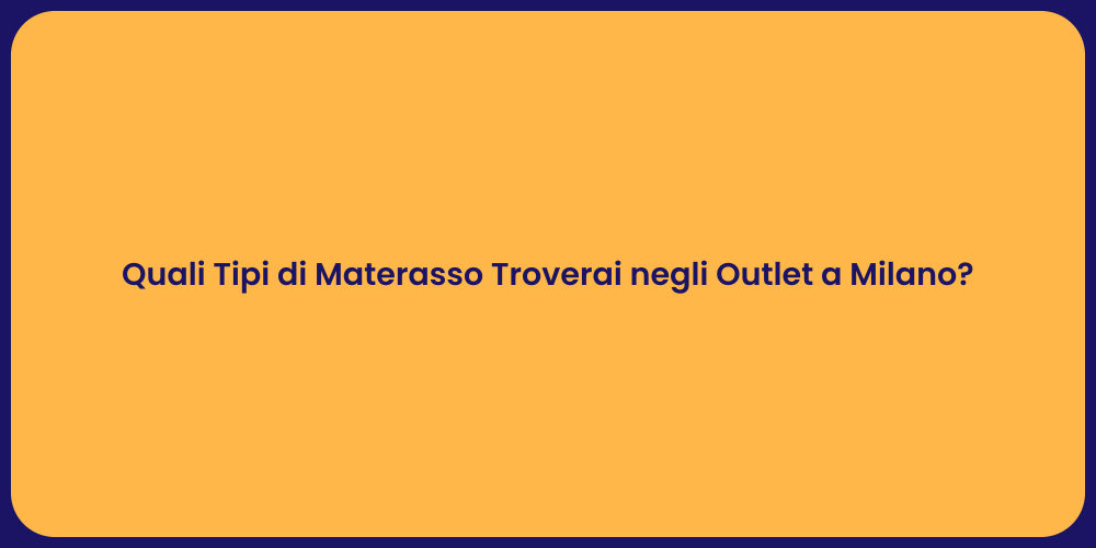 Quali Tipi di Materasso Troverai negli Outlet a Milano?