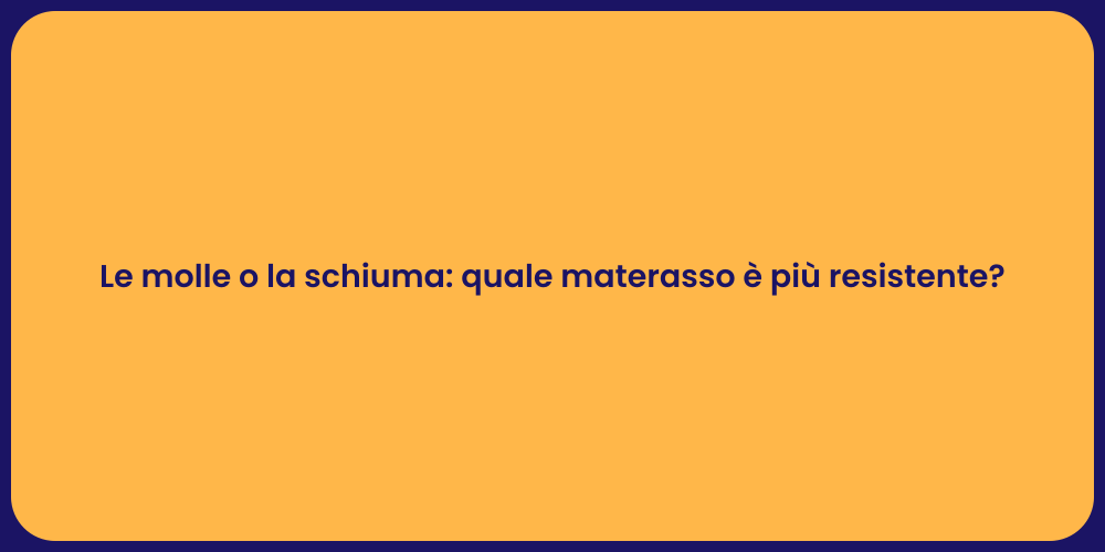 Le molle o la schiuma: quale materasso è più resistente?