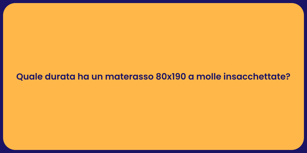 Quale durata ha un materasso 80x190 a molle insacchettate?