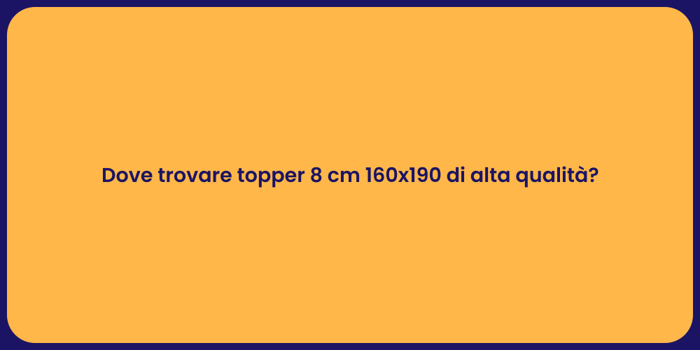 Dove trovare topper 8 cm 160x190 di alta qualità?