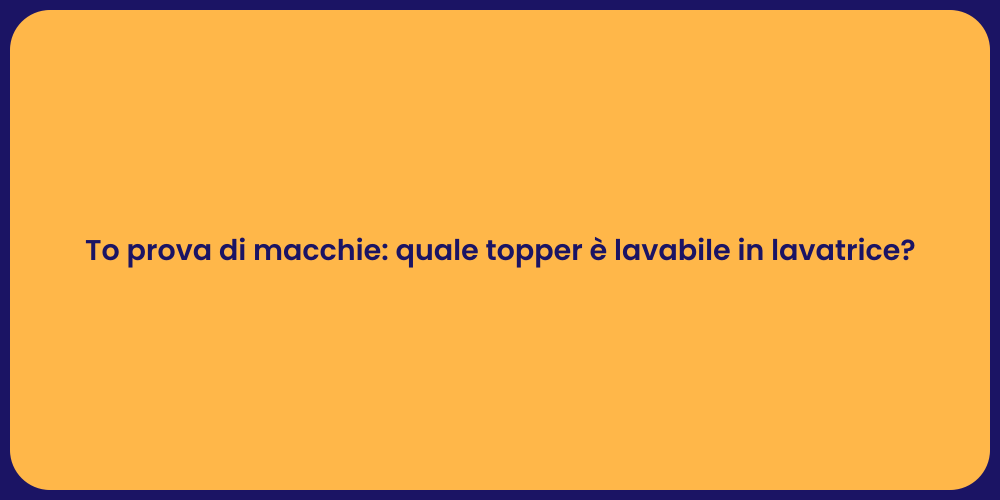 To prova di macchie: quale topper è lavabile in lavatrice?
