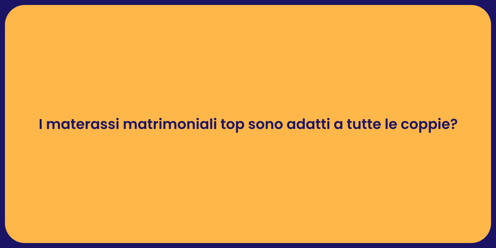 I materassi matrimoniali top sono adatti a tutte le coppie?