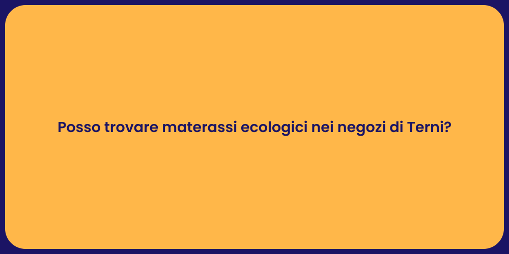 Posso trovare materassi ecologici nei negozi di Terni?