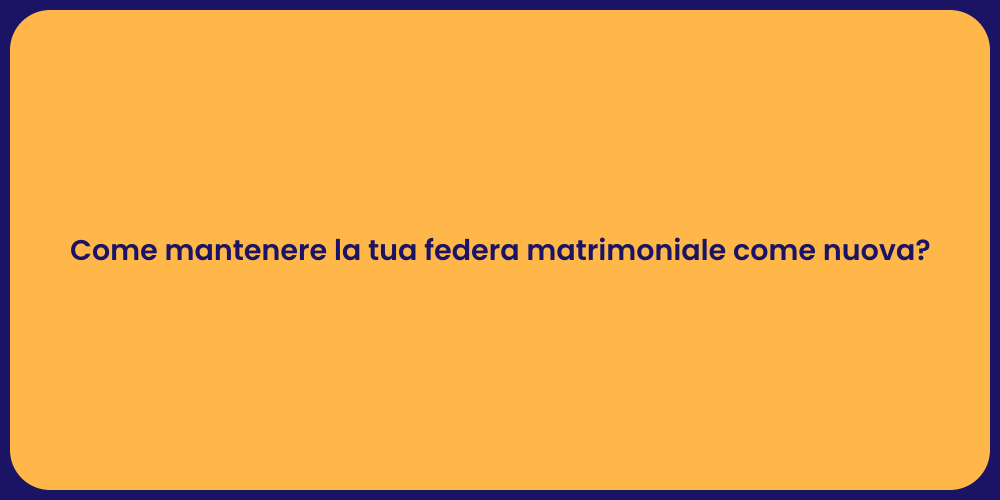 Come mantenere la tua federa matrimoniale come nuova?