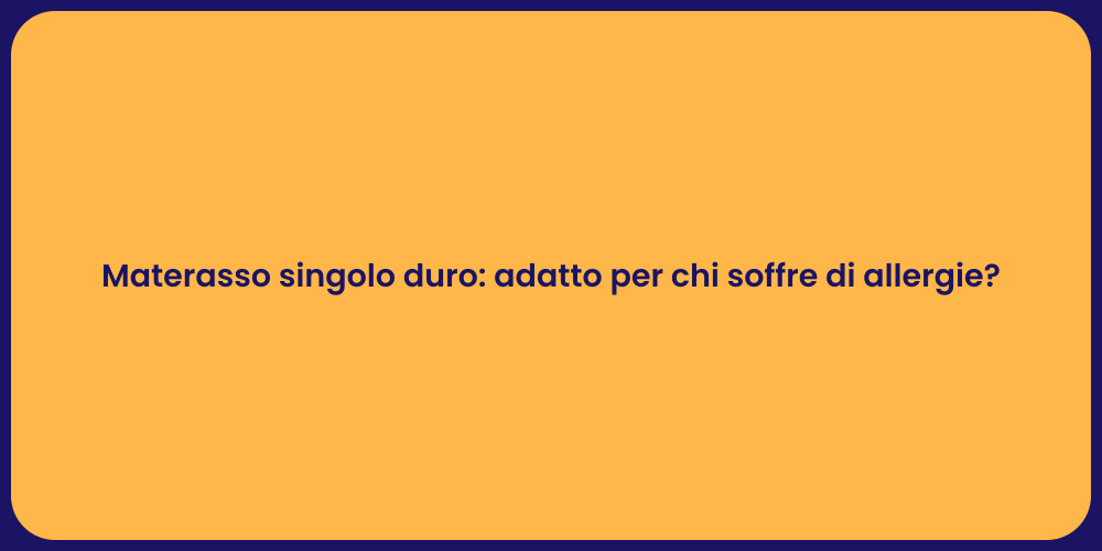 Materasso singolo duro: adatto per chi soffre di allergie?