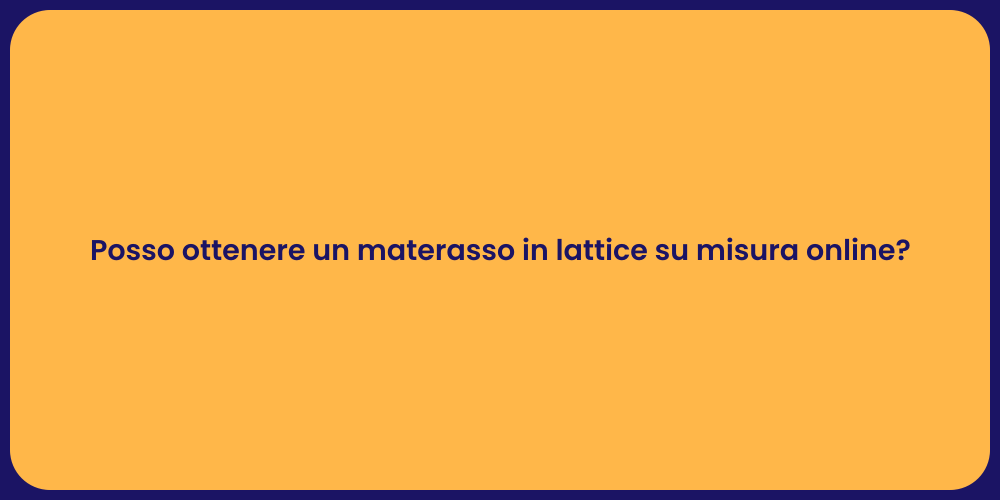 Posso ottenere un materasso in lattice su misura online?