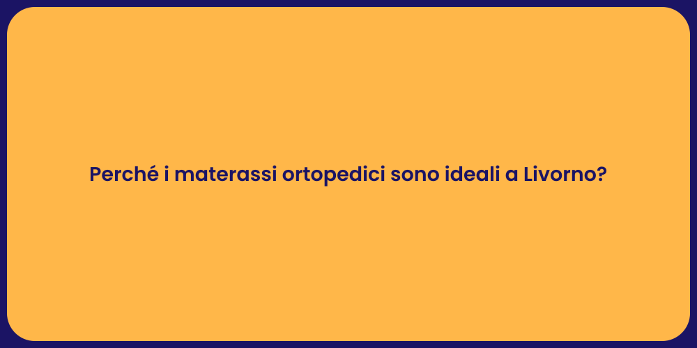 Perché i materassi ortopedici sono ideali a Livorno?