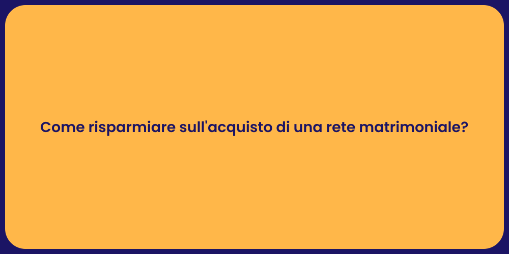 Come risparmiare sull'acquisto di una rete matrimoniale?
