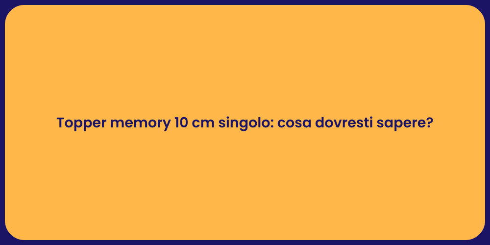 Topper memory 10 cm singolo: cosa dovresti sapere?