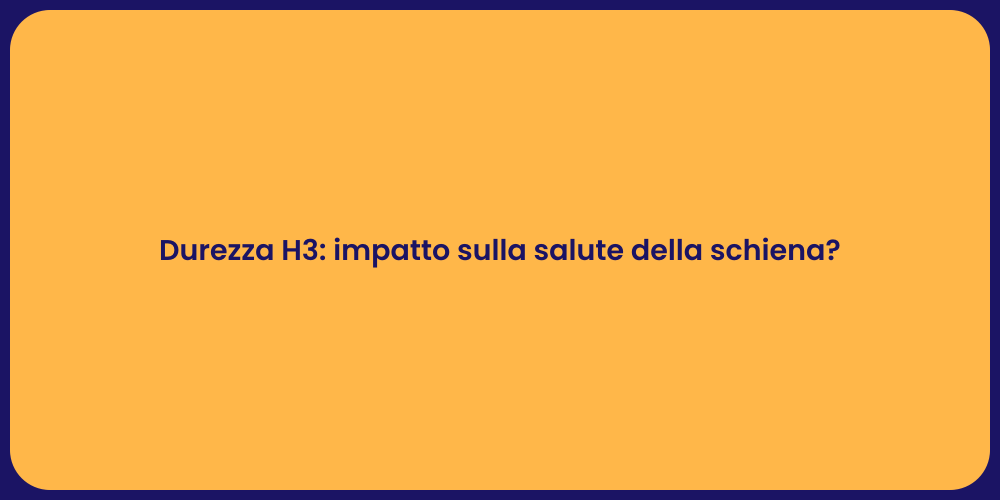 Durezza H3: impatto sulla salute della schiena?