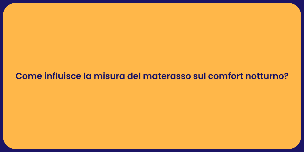 Come influisce la misura del materasso sul comfort notturno?