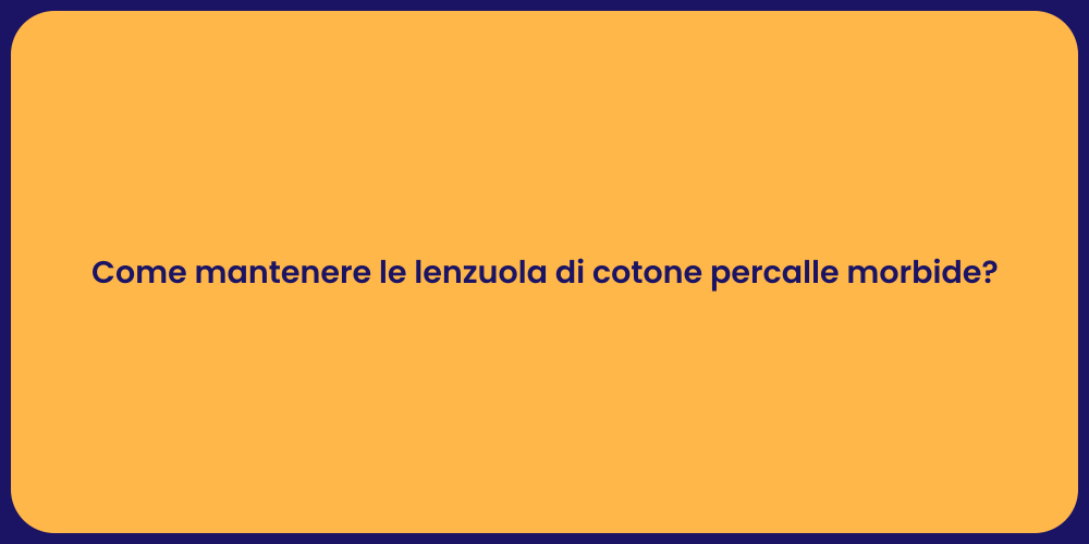 Come mantenere le lenzuola di cotone percalle morbide?