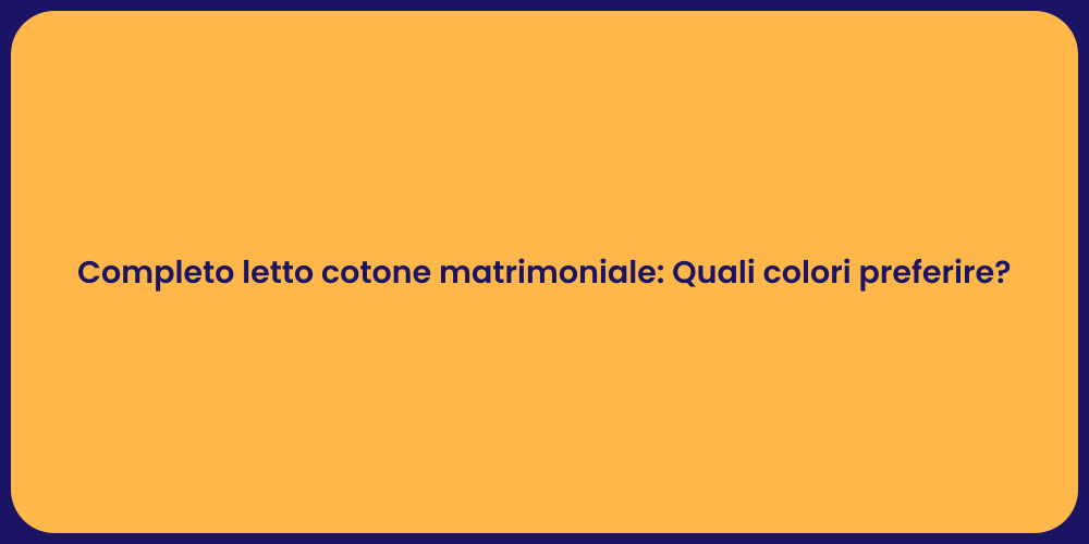 Completo letto cotone matrimoniale: Quali colori preferire?
