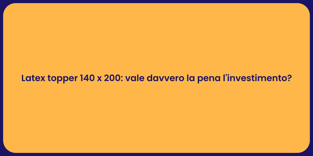 Latex topper 140 x 200: vale davvero la pena l'investimento?