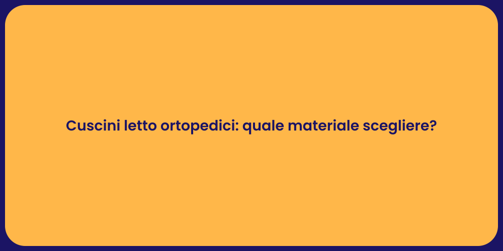 Cuscini letto ortopedici: quale materiale scegliere?