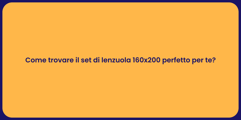 Come trovare il set di lenzuola 160x200 perfetto per te?