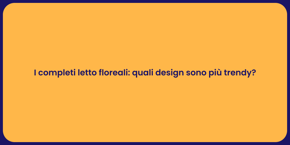 I completi letto floreali: quali design sono più trendy?
