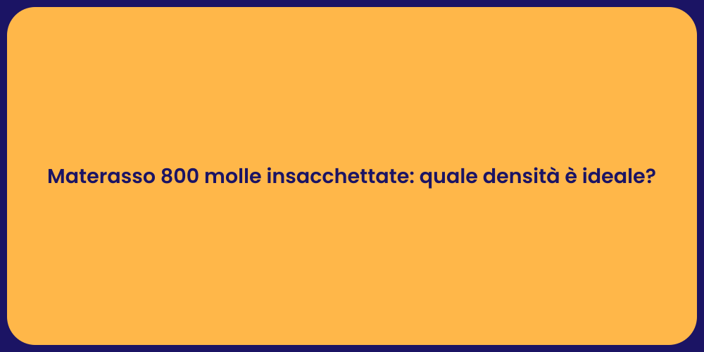 Materasso 800 molle insacchettate: quale densità è ideale?