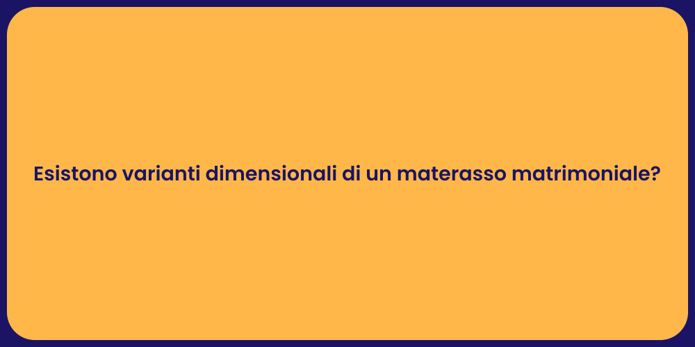 Esistono varianti dimensionali di un materasso matrimoniale?